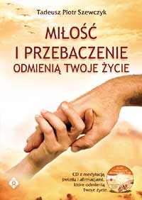 Miłość i przebaczenie odmienią Twoje życie - Okładka książki