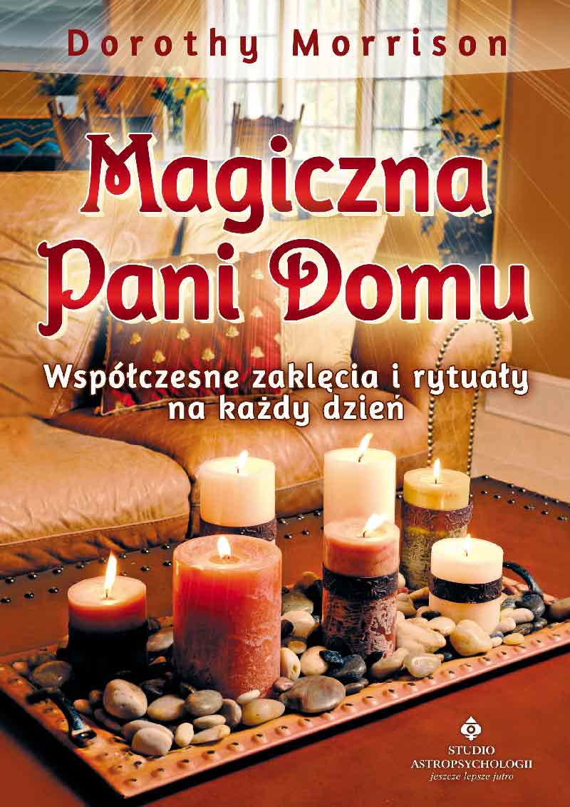 Magiczna pani domu. Współczesne zaklęcia i rytuały na każdy dzień