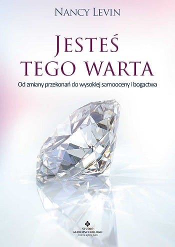 Jesteś tego warta. Od zmiany przekonań do wysokiej samooceny i bogactwa