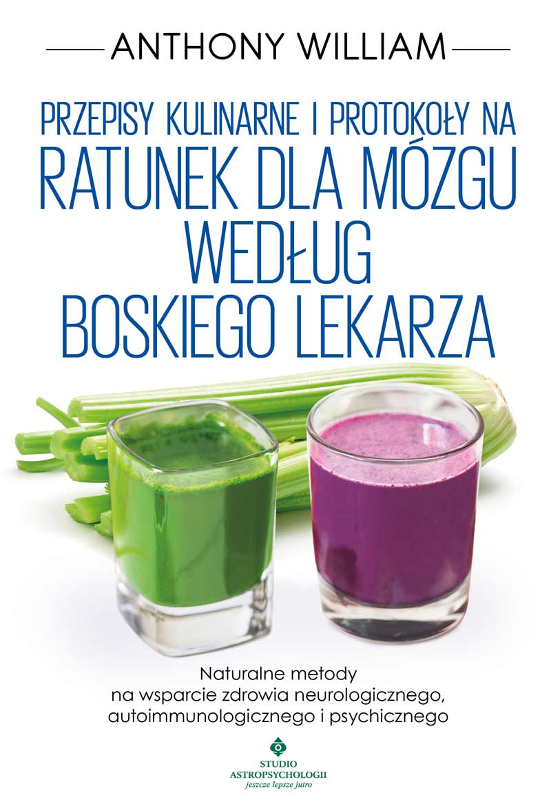 Przepisy kulinarne i protokoly na ratunek dla mozgu wedlug Boskiego Lekarza Anthony William